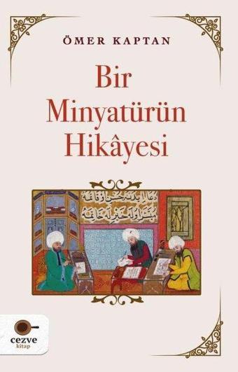 Bir Minyatürün Hikayesi - Ömer Kaptan - Cezve Kitap