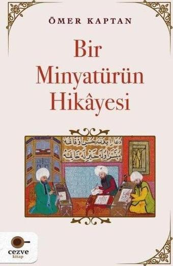 Bir Minyatürün Hikayesi - Ömer Kaptan - Cezve Kitap