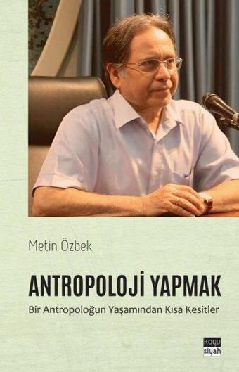 Antropoloji Yapmak: Bir Antropoloğun Yaşamından Kısa Kesitler - Metin Özbek - Koyu Siyah