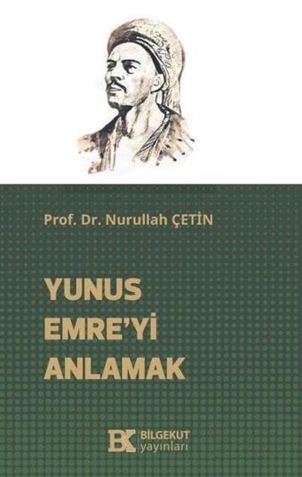 Yunus Emre'yi Anlamak - Nurullah Çetin - Bilgekut Yayınları