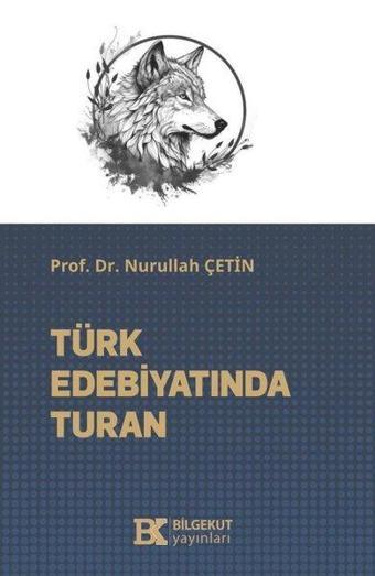 Türk Edebiyatında Turan - Nurullah Çetin - Bilgekut Yayınları