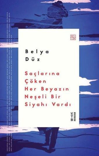 Saçlarına Çöken Her Beyazın Neşeli Bir Siyahı Vardı - Belya Düz - Ketebe