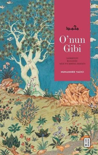 O'nun Gibi - Şahsiyeti Kulluğu Aile ve Sosyal Hayatı - Muhammed Yazıcı - Ketebe