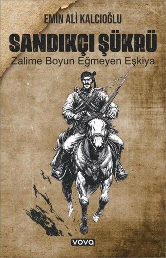 Sandıkçı Şükrü - Zalime Boyun Eğmeyen Eşkiya - Emin Ali Kalcıoğlu - Vova Yayınları