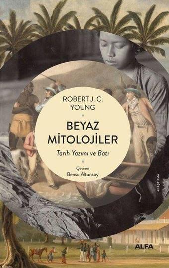 Beyaz Mitolojiler - Tarih Yazımı ve Batı - Robert J. C. Young - Alfa Yayıncılık