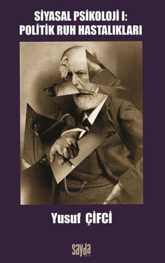 Siyasal Psikoloji 1 - Politik Ruh Hastalıkları - Yusuf Çifci - Sayda Yayıncılık