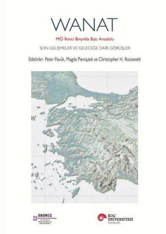 Wanat: MÖ İkinci Binyılda Batı Anadolu - Son Gelişmeler ve Geleceğe Dair Görüşler - Kolektif  - Koç Üniversitesi Yayınları