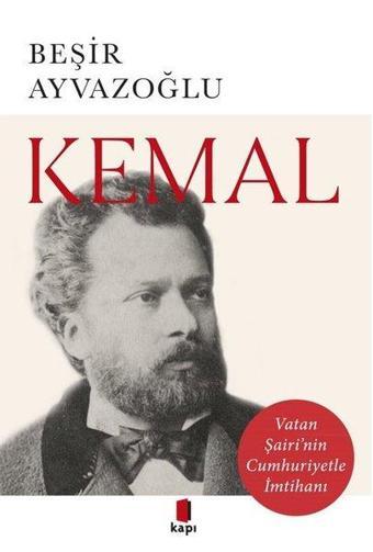 Kemal - Vatan Şairi'nin Cumhuriyetle İmtihanı - Beşir Ayvazoğlu - Kapı Yayınları