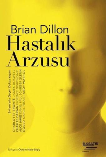 Hastalık Arzusu - Evhamlarla Geçen Dokuz Yaşam - Brian Dillon - İlksatır Yayınevi