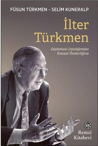 İlter Türkmen - Diplomasi Ustalığından Kanaat Önderliğine - Füsun Türkmen - Remzi Kitabevi