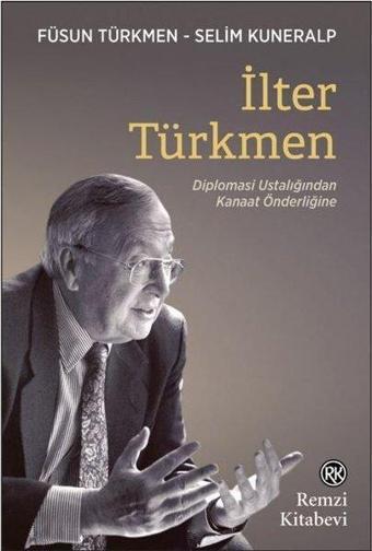 İlter Türkmen - Diplomasi Ustalığından Kanaat Önderliğine - Füsun Türkmen - Remzi Kitabevi