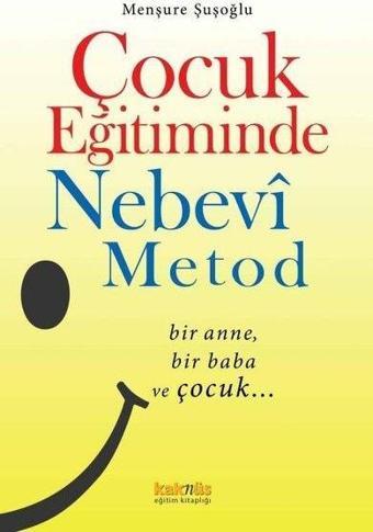 Çocuk Eğitiminde Nebevi Metot - Bir Anne, Bir Baba ve Çocuk… - Menşure Şuşoğlu - Kaknüs Yayınları