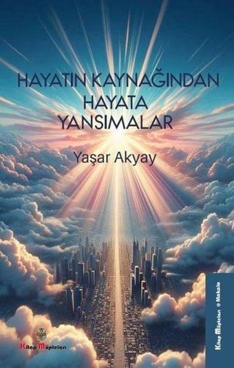 Hayatın Kaynağından Hayata Yansımalar - Yaşar Akyay - Kitap Müptelası Yayınları