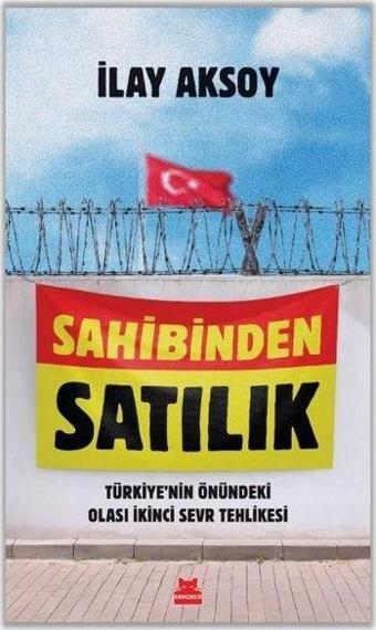 Sahibinden Satılık - Türkiye'nin Önündeki Olası İkinci Sevr Tehlikesi - İlay Aksoy - Kırmızı Kedi Yayınevi