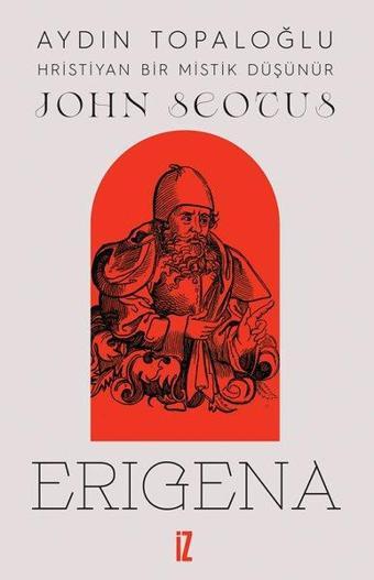 John Scotus Erigena: Hristiyan Bir Mistik Düşünür - Aydın Topaloğlu - İz Yayıncılık