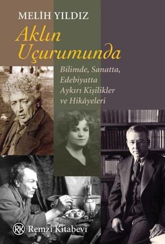 Aklın Uçurumunda: Bilimde Sanatta Edebiyatta Aykırı Kişilikler ve Hikayeleri - Melih Yıldız - Remzi Kitabevi