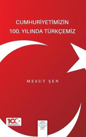 Cumhuriyetimizin 100. Yılında Türkçemiz - Mesut Şen - Post Yayın