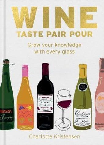 Wine: Taste Pair Pour - Charlotte Kristensen - Octopus Publishing Group