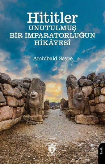 Hititler Unutulmuş Bir İmparatorluğun Hikayesi - Archibald Sayce - Dorlion Yayınevi