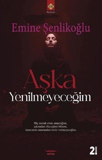 Aşka Yenilmeyeceğim - Emine Şenlikoğlu - Mektup Yayınları