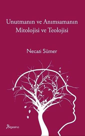 Unutmanın ve Anımsamanın Mitolojisi ve Teolojisi - Necati Sümer - Bilgesina Yayınları