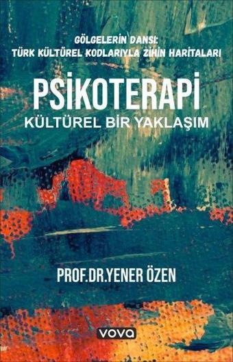 Psikoterapi Kültürel Bir Yaklaşım - Gölgelerin Dansı: Türk Kültürel Kodlarıyla Zihin Haritaları - Yener Özen - Vova Yayınları