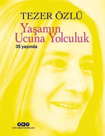 Yaşamın Ucuna Yolculuk 35 Yaşında - Tezer Özlü - Yapı Kredi Yayınları