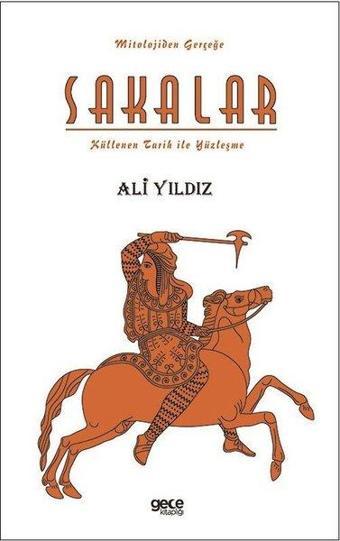 Sakalar: Küllenen Tarih ile Yüzleşme - Mitolojiden Gerçeğe - Ali Yıldız - Gece Kitaplığı