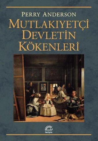 Mutlakıyetçi Devletin Kökenleri - Perry Anderson - İletişim Yayınları