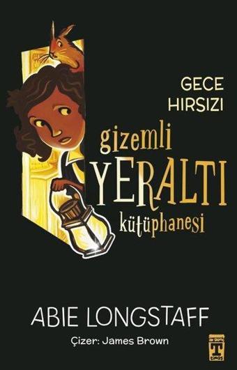 Gece Hırsızı - Gizemli Yeraltı Kütüphanesi 3 - Abie Longstaff - Timaş İlk Genç