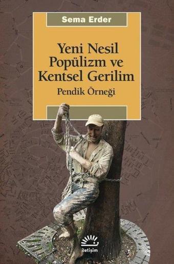 Yeni Nesil Popülizm ve Kentsel Gerilim: Pendik Örneği - Sema Erder - İletişim Yayınları