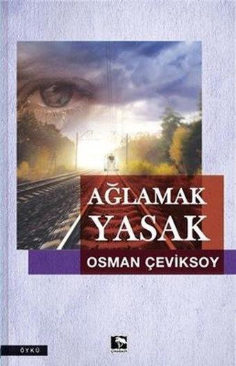 Ağlamak Yasak - Osman Çeviksoy - Çınaraltı Yayınları