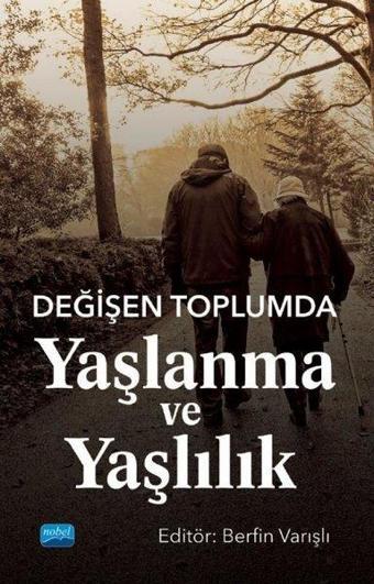 Değişen Toplumda Yaşlanma ve Yaşlılık - Kolektif  - Nobel Akademik Yayıncılık