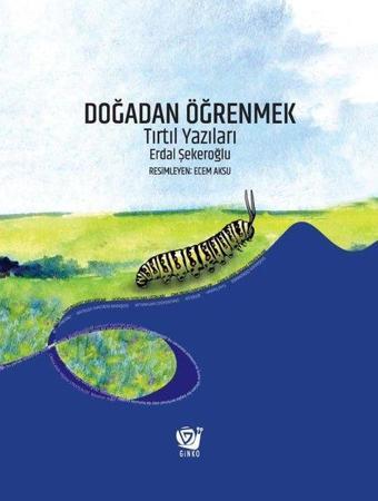 Doğadan Öğrenmek - Tırtıl Yazıları - Erdal Şekeroğlu - Ginko Çocuk