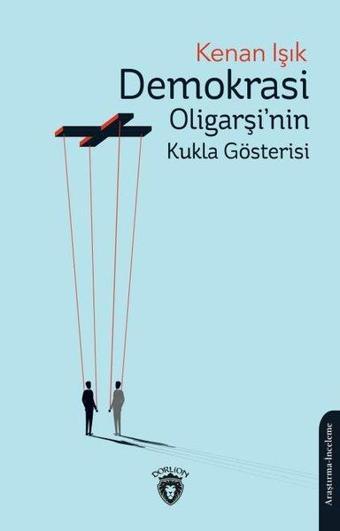 Demokrasi Oligarşi'nin Kukla Gösterisi - Kenan Işık - Dorlion Yayınevi