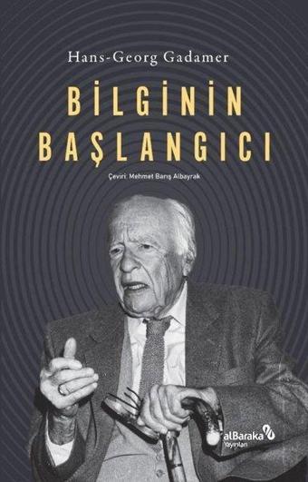 Bilginin Başlangıcı - Hans Georg Gadamer - alBaraka Yayınları