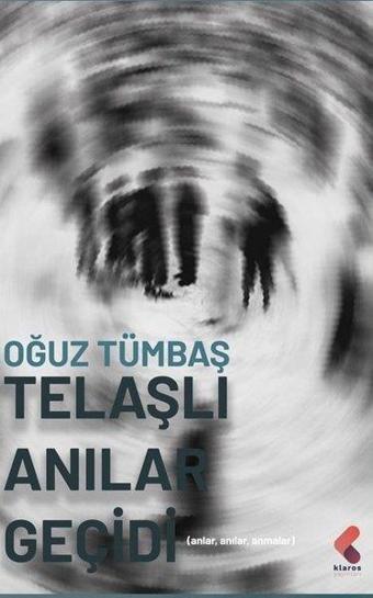 Telaşlı Anılar Geçidi - Anlar Anılar Anmalar - Oğuz Tümbaş - Klaros Yayınları