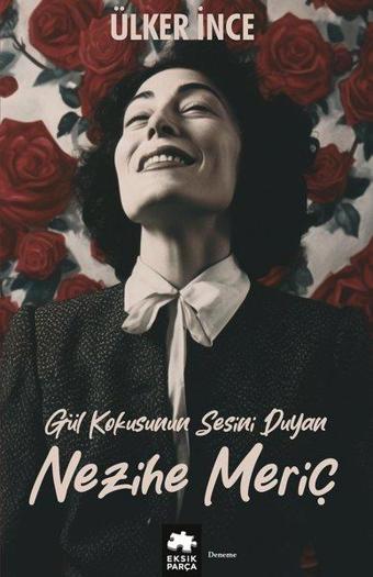 Nezihe Meriç - Gül Kokusunun Sesini Duyan - Ülker İnce - Eksik Parça Yayınları