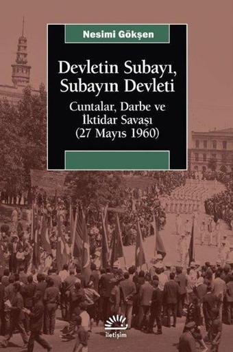 Devletin Subayı Subayın Devleti: Cuntalar Darbe ve İktidar Savaşı - 27 Mayıs 1060 - Nesimi Gökşen - İletişim Yayınları