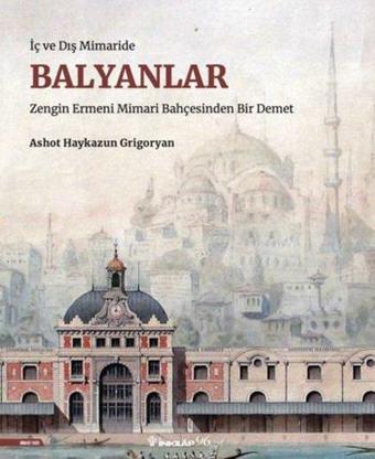 Balyanlar: İç ve Dış Mimaride - Zengin Ermeni Mimari Bahçesinden Bir Demet - Ashot Haykazun Grigoryan - İnkılap Kitabevi Yayınevi