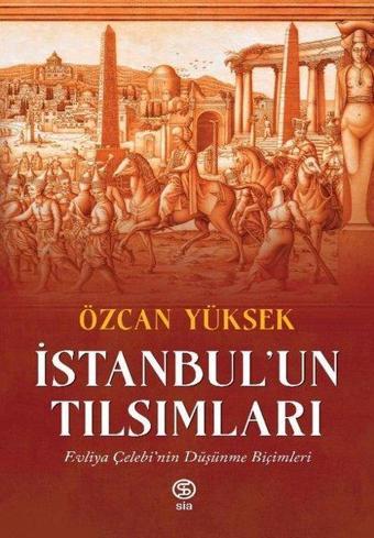 İstanbul'un Tılsımları: Evliya Çelebi'nin Düşünme Biçimleri - Özcan Yüksek - Sia