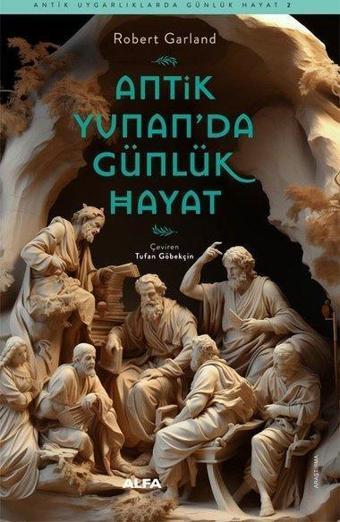 Antik Yunan'da Günlük Hayat - Antik Uygarlıklarda Günlük Hayat 2 - Robert Garland - Alfa Yayıncılık