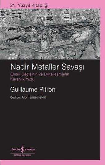 Nadir Metaller Savaşı: Enerji Geçişinin ve Dijitalleşmenin Karanlık Yüzü - 21. Yüzyıl Kitaplığı - Guillaume Pitron - İş Bankası Kültür Yayınları