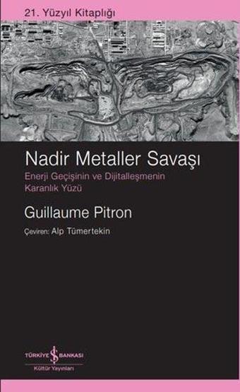 Nadir Metaller Savaşı: Enerji Geçişinin ve Dijitalleşmenin Karanlık Yüzü - 21. Yüzyıl Kitaplığı - Guillaume Pitron - İş Bankası Kültür Yayınları