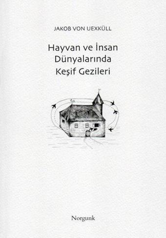 Hayvan ve İnsan Dünyalarında Keşif Gezileri - Jakob Von Uexküll - Norgunk Yayıncılık