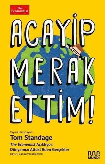 Acayip Merak Ettim! The Economist Açıklıyor: Dünyamızı Alt Üst Eden Gerçekler - Tom Standage - Mundi