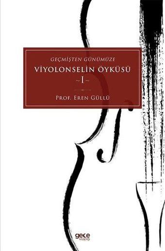 Geçmişten Günümüze Viyolonselin Öyküsü - 1 - Eren Güllü - Gece Kitaplığı