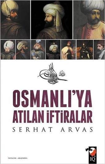 Osmanlı'ya Atılan İftiralar - Serhat Arvas - IQ Kültür Sanat Yayıncılık