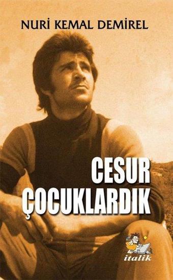 Cesur Çocuklardık - Nuri Kemal Demirel - İtalik Yayınları