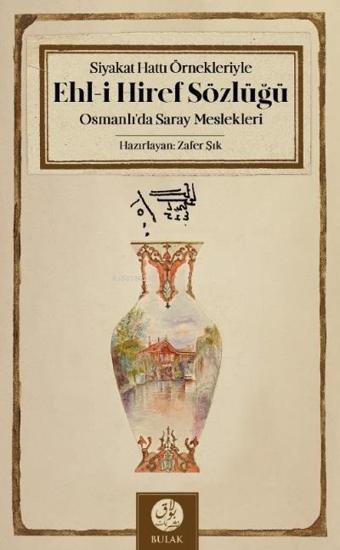 Siyakat Hattı Örnekleriyle Ehl-i Hiref Sözlüğü;Osmanlı’da Saray - Zafer Şık - Bulak Neşriyat